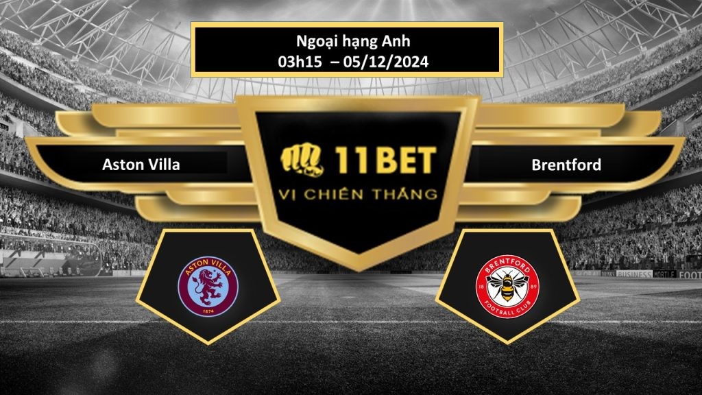11BET Tip bóng đá Aston Villa vs Brentford, hôm nay 05/12/2024